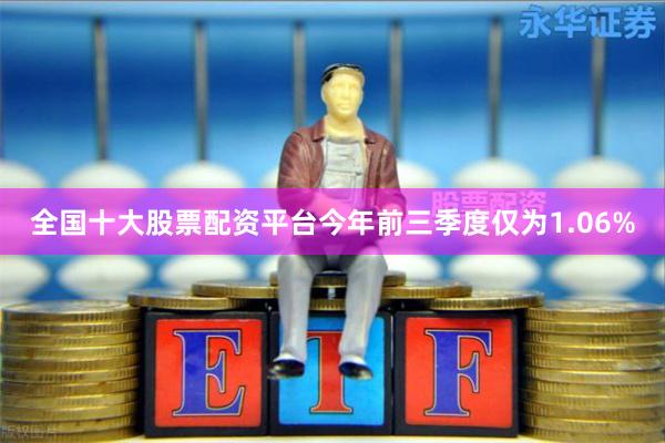 全国十大股票配资平台今年前三季度仅为1.06%