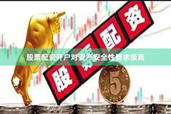 股票配资开户对资产安全性要求极高