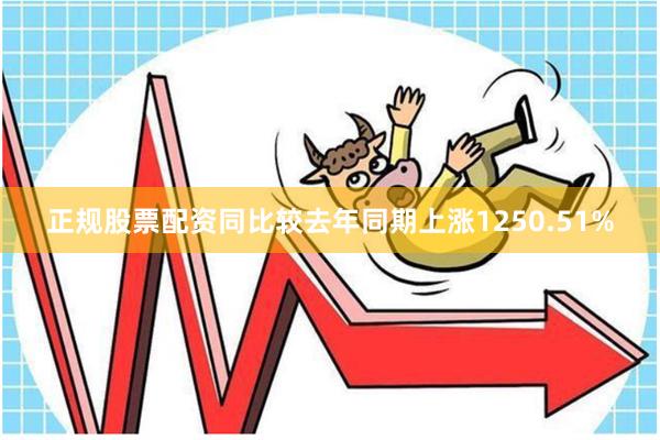 正规股票配资同比较去年同期上涨1250.51%