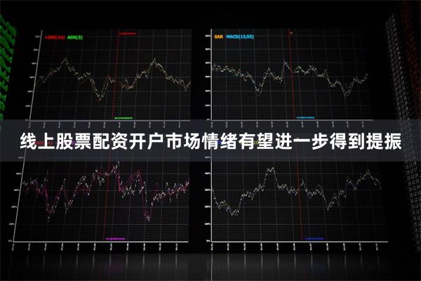 线上股票配资开户市场情绪有望进一步得到提振