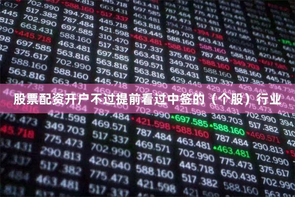 股票配资开户不过提前看过中签的（个股）行业