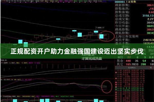 正规配资开户助力金融强国建设迈出坚实步伐