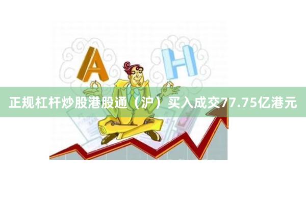 正规杠杆炒股港股通(沪)买入成交77.75亿港元