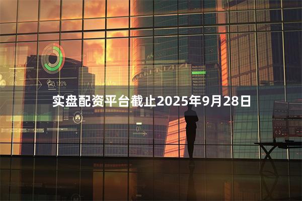 实盘配资平台截止2025年9月28日