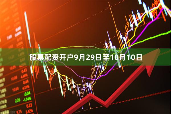 股票配资开户9月29日至10月10日