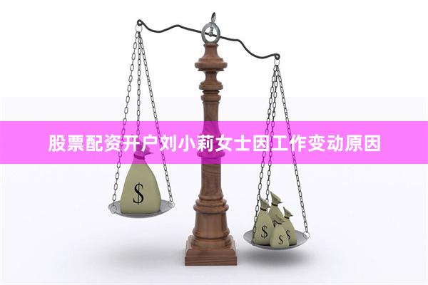 股票配资开户刘小莉女士因工作变动原因