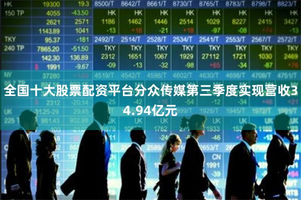 全国十大股票配资平台分众传媒第三季度实现营收34.94亿元